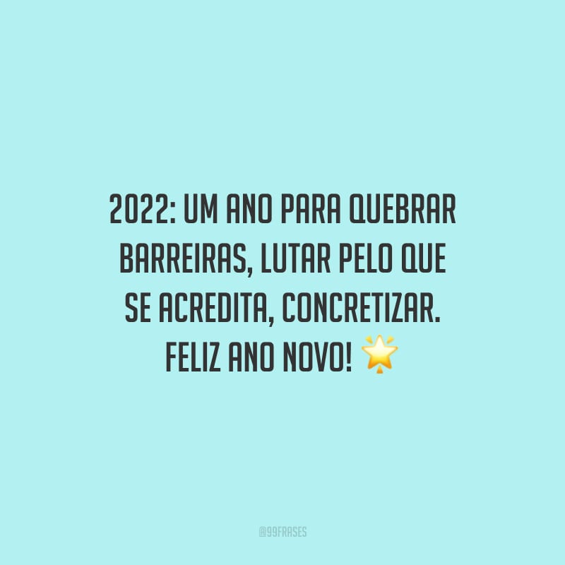 2022: um ano para quebrar barreiras, lutar pelo que se acredita, concretizar. Feliz Ano Novo!