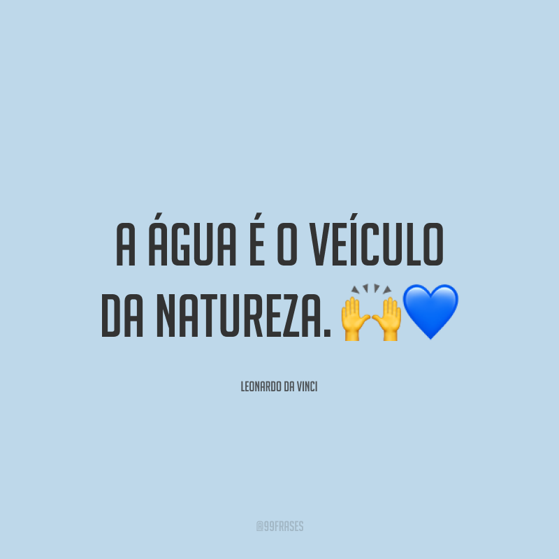 A água é o veículo da natureza. 🙌💙