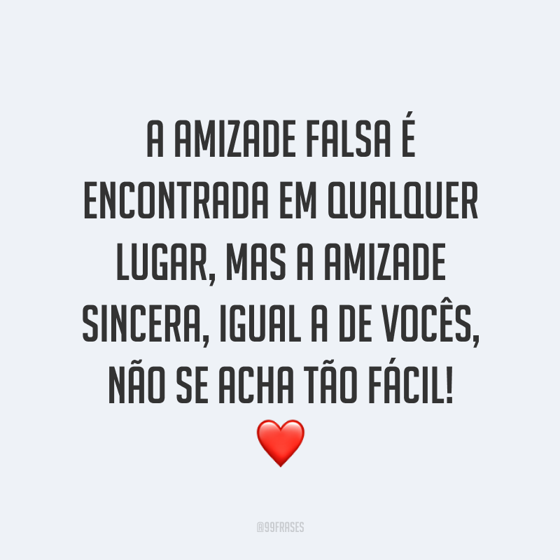 A amizade falsa é encontrada em qualquer lugar, mas a amizade sincera, igual a de vocês, não se acha tão fácil! ❤️