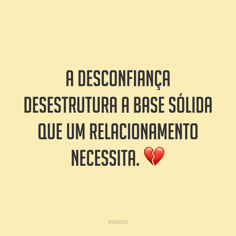 A desconfiança desestrutura a base sólida que um relacionamento necessita. 💔