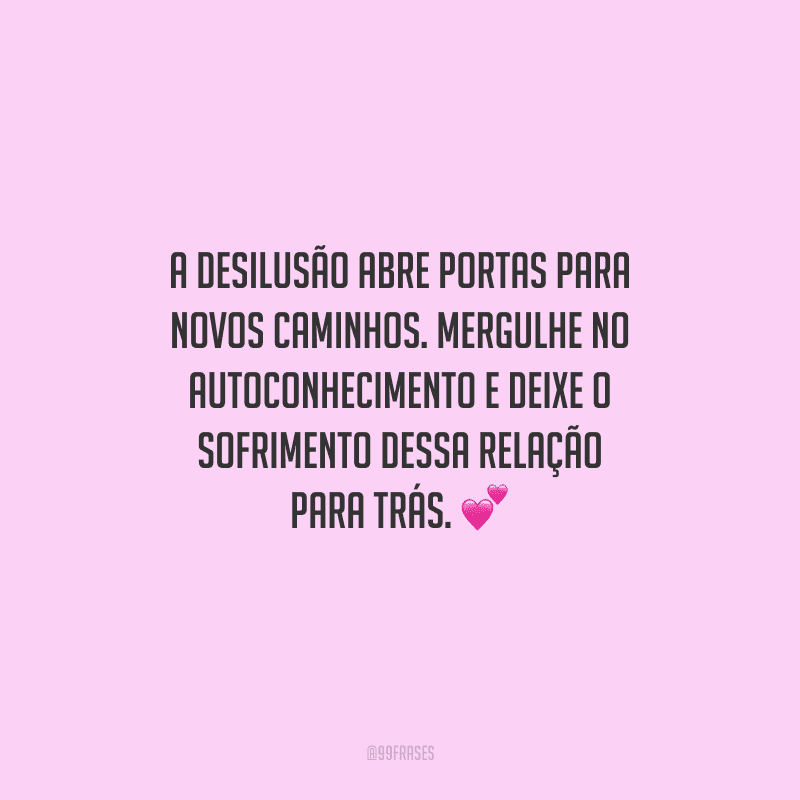 A desilusão abre portas para novos caminhos. Mergulhe no autoconhecimento e deixe o sofrimento dessa relação para trás. 