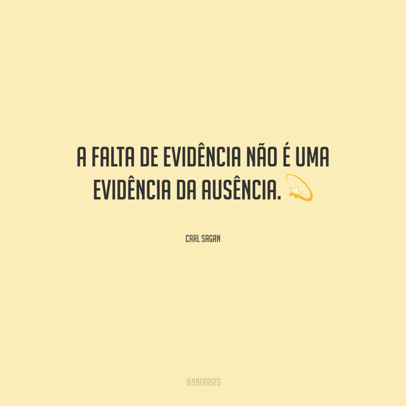 A falta de evidência não é uma evidência da ausência.