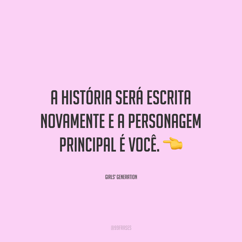 A história será escrita novamente e a personagem principal é você.