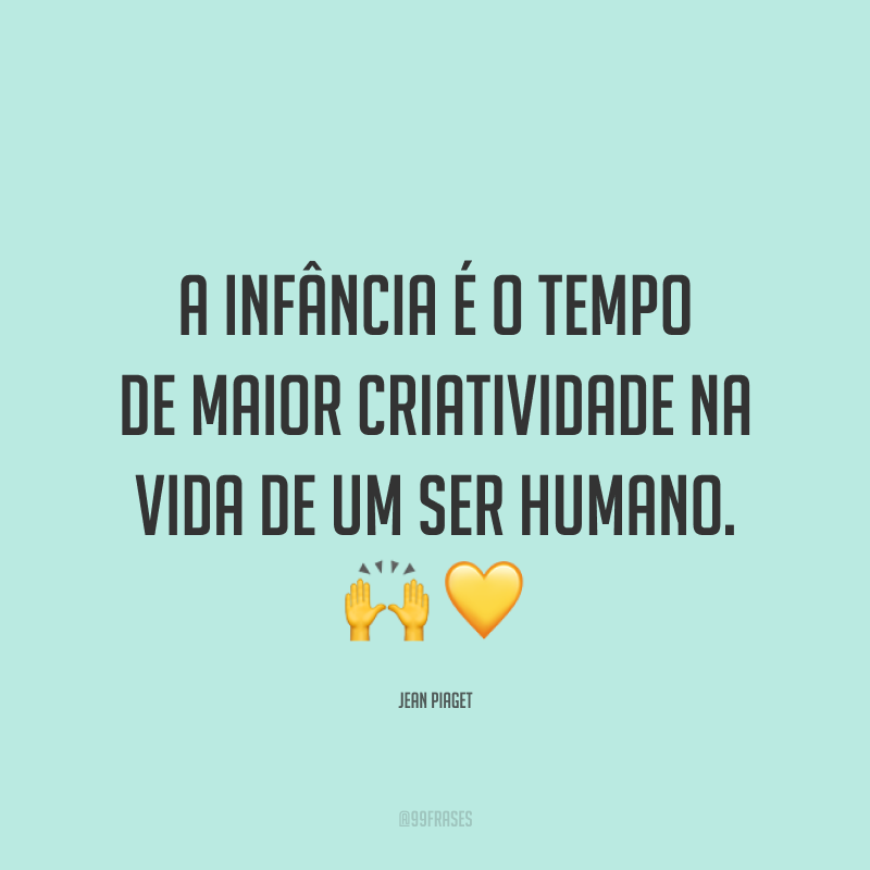 A infância é o tempo de maior criatividade na vida de um ser humano. 🙌💛