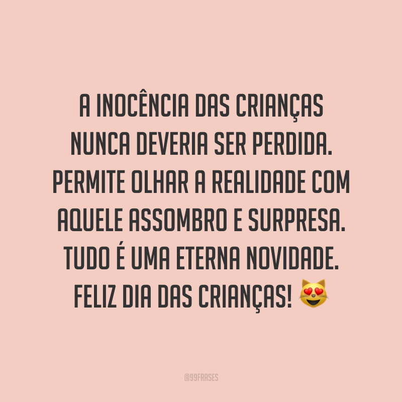 A inocência das crianças nunca deveria ser perdida. Permite olhar a realidade com aquele assombro e surpresa. Tudo é uma eterna novidade. Feliz Dia das Crianças! 😻