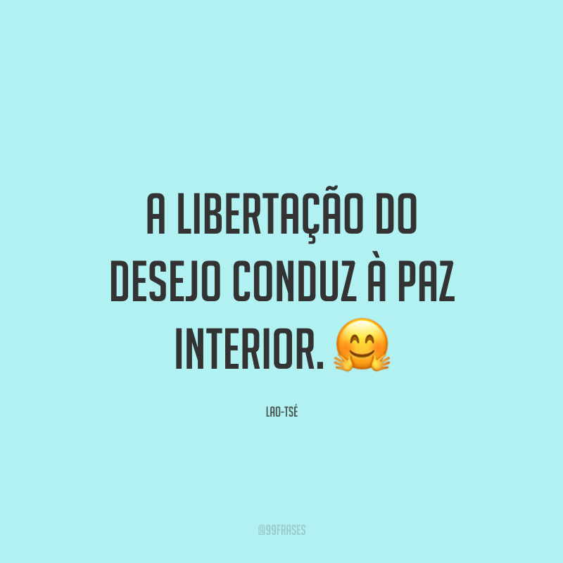 A libertação do desejo conduz à paz interior. ?