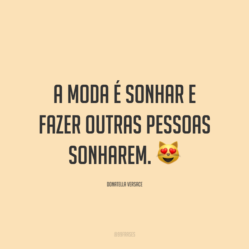 A moda é sonhar e fazer outras pessoas sonharem. 😻
