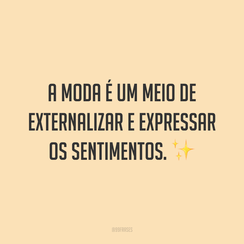 A moda é um meio de externalizar e expressar os sentimentos. ✨
