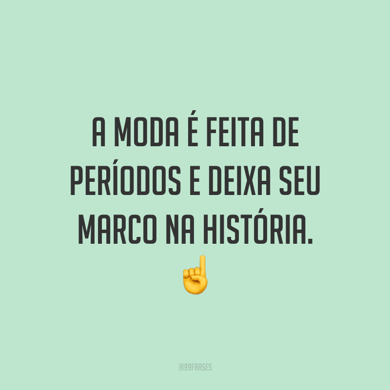 A moda é feita de períodos e deixa seu marco na história. ☝️
