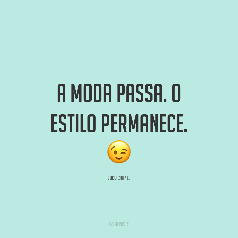 A moda passa. O estilo permanece. 😉
