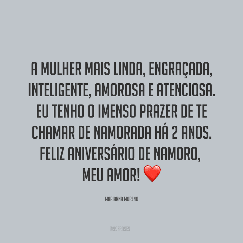 A mulher mais linda, engraçada, inteligente, amorosa e atenciosa. Eu tenho o imenso prazer de te chamar de namorada há 2 anos. Feliz aniversário de namoro, meu amor! ❤