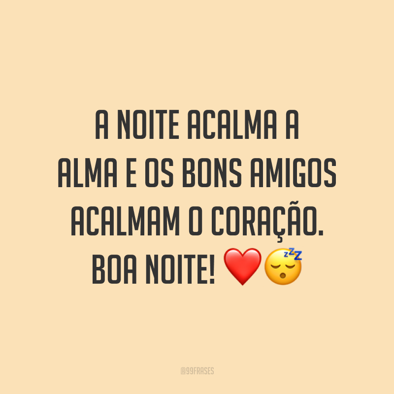 A noite acalma a alma e os bons amigos acalmam o coração. Boa noite! ❤️😴