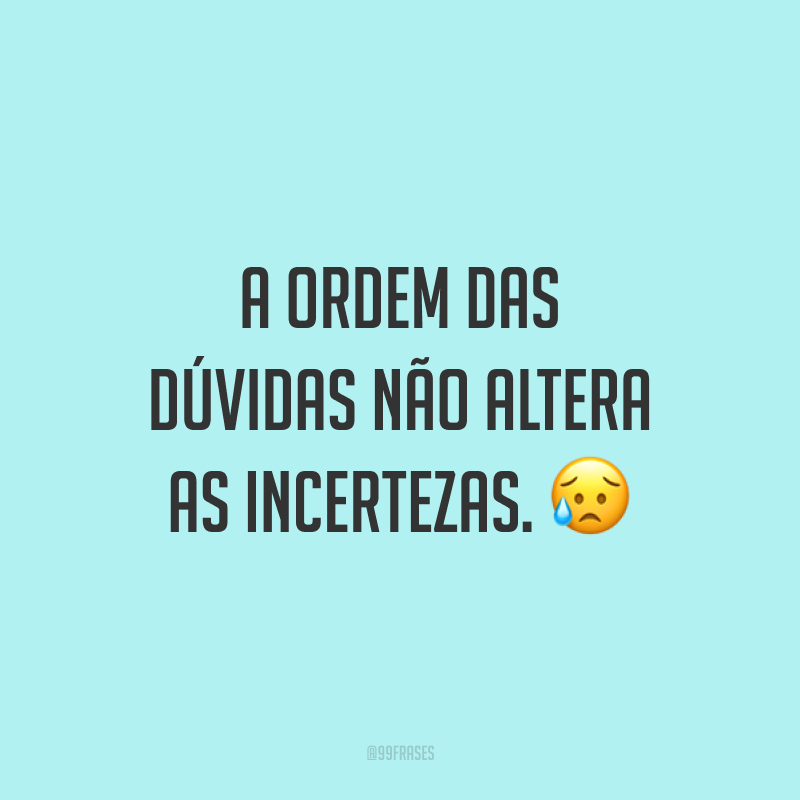 40 frases de incerteza para quem está em um mar de dúvidas