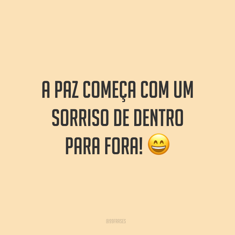 A paz começa com um sorriso de dentro para fora! ?