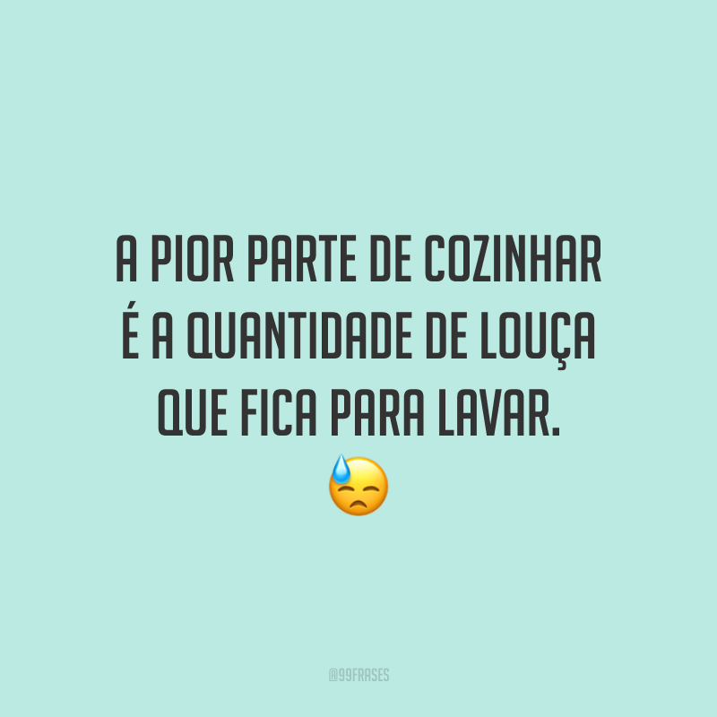 A pior parte de cozinhar é a quantidade de louça que fica para lavar. 😓
