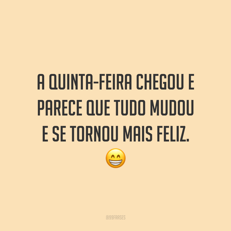 A quinta-feira chegou e parece que tudo mudou e se tornou mais feliz. 😁