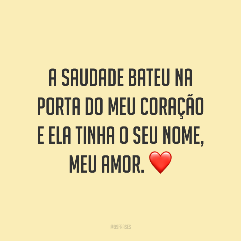 A saudade bateu na porta do meu coração e ela tinha o seu nome, meu amor. ❤️