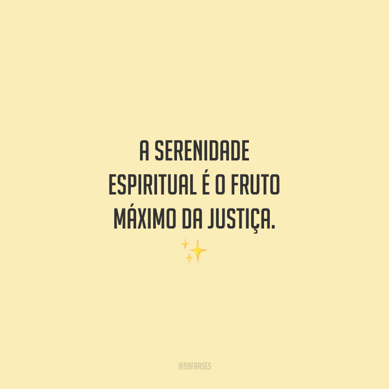 A serenidade espiritual é o fruto máximo da justiça. ✨