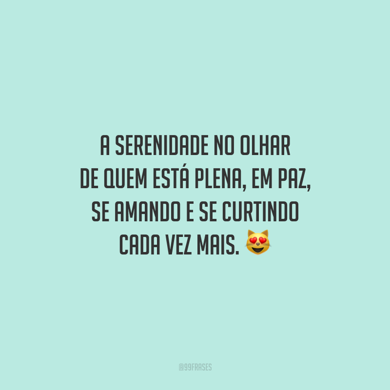 A serenidade no olhar de quem está plena, em paz, se amando e se curtindo cada vez mais. 😻