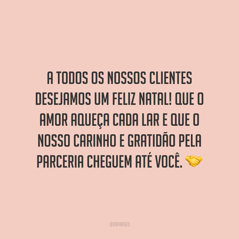 A todos os nossos clientes desejamos um Feliz Natal! Que o amor aqueça cada lar e que o nosso carinho e gratidão pela parceria cheguem até você.