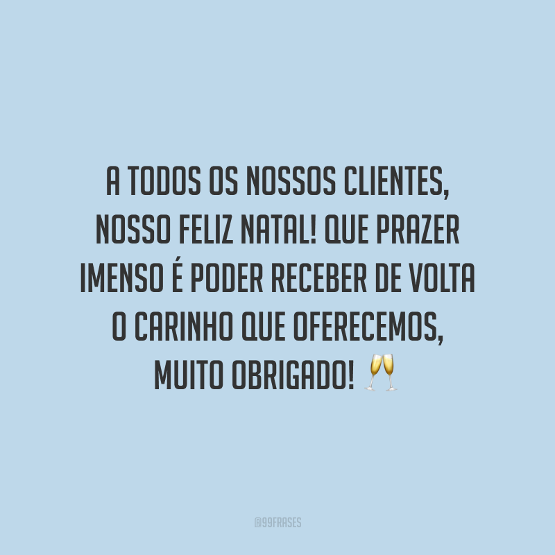 A todos os nossos clientes, nosso Feliz Natal! Que prazer imenso é poder receber de volta o carinho que oferecemos, muito obrigado!