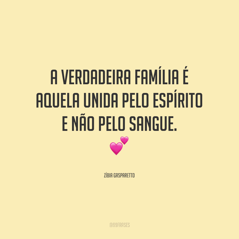 A verdadeira família é aquela unida pelo espírito e não pelo sangue.