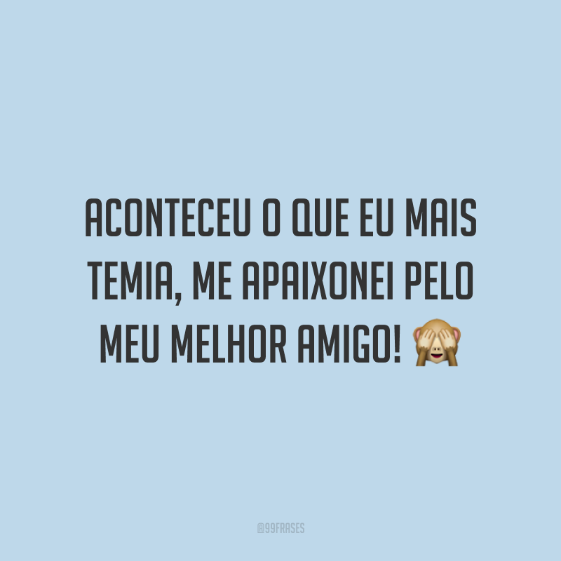 Aconteceu o que eu mais temia, me apaixonei pelo meu melhor amigo! 🙈