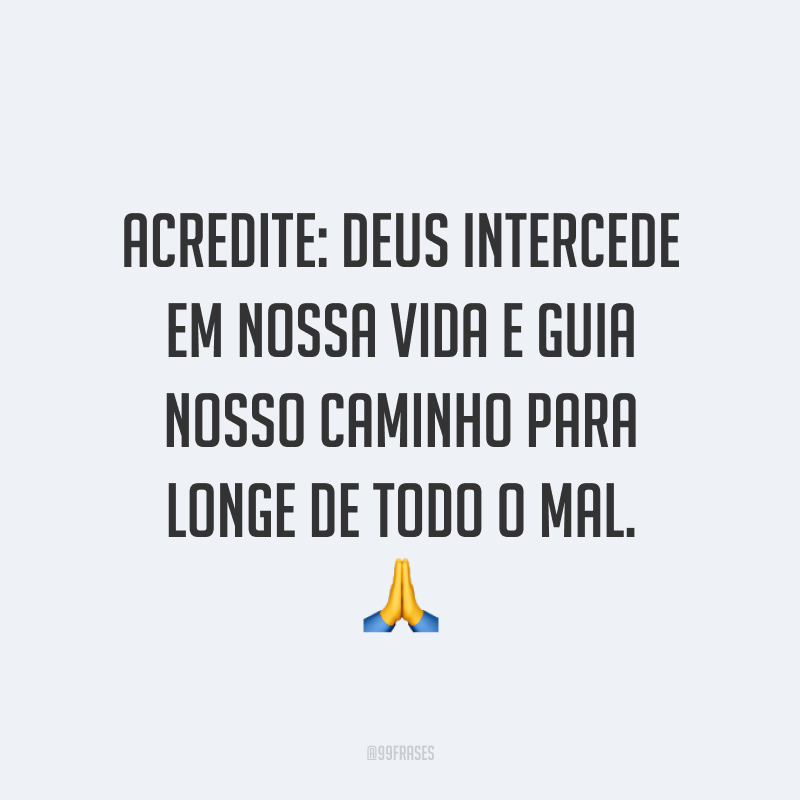 Acredite: Deus intercede em nossa vida e guia nosso caminho para longe de todo o mal. 🙏