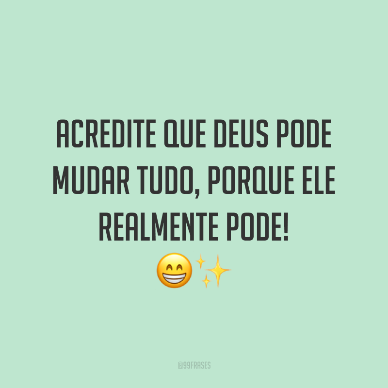 Acredite que Deus pode mudar tudo, porque Ele realmente pode! 😁✨