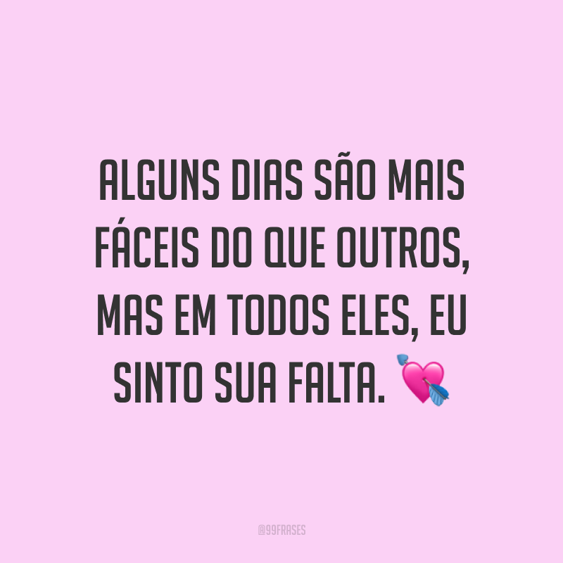 Alguns dias são mais fáceis do que outros, mas em todos eles, eu sinto sua falta. 💘