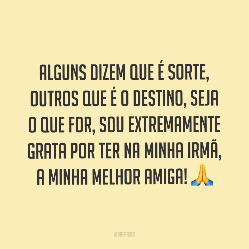 Alguns dizem que é sorte, outros que é o destino, seja o que for, sou extremamente grata por ter na minha irmã, a minha melhor amiga! ?
