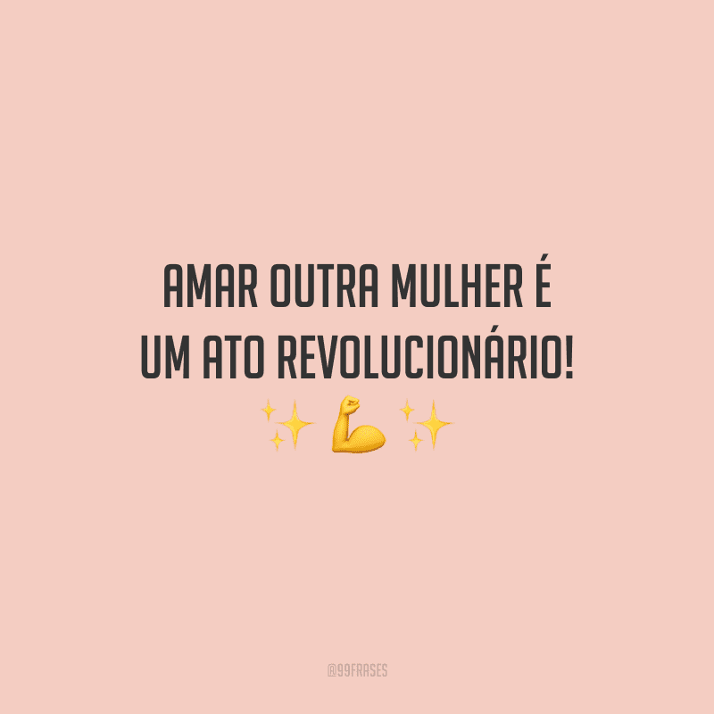 Amar outra mulher é um ato revolucionário!
