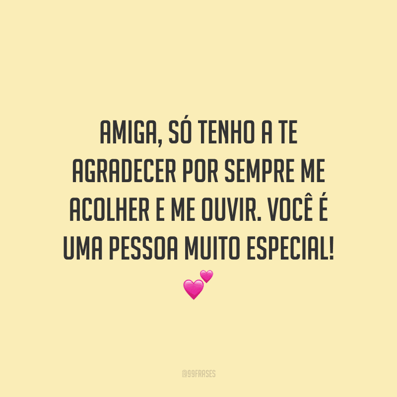 Amiga, só tenho a te agradecer por sempre me acolher e me ouvir. Você é uma pessoa muito especial!