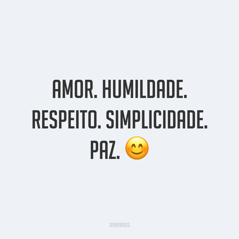 Amor. Humildade. Respeito. Simplicidade. Paz. ?