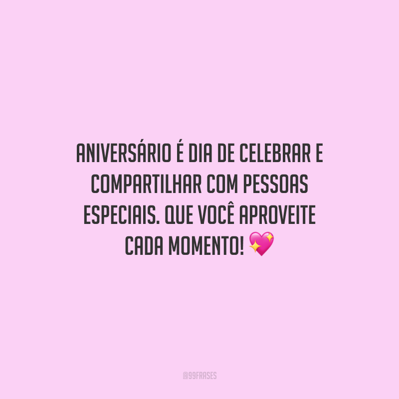 Aniversário é dia de celebrar e compartilhar com pessoas especiais. Que você aproveite cada momento!