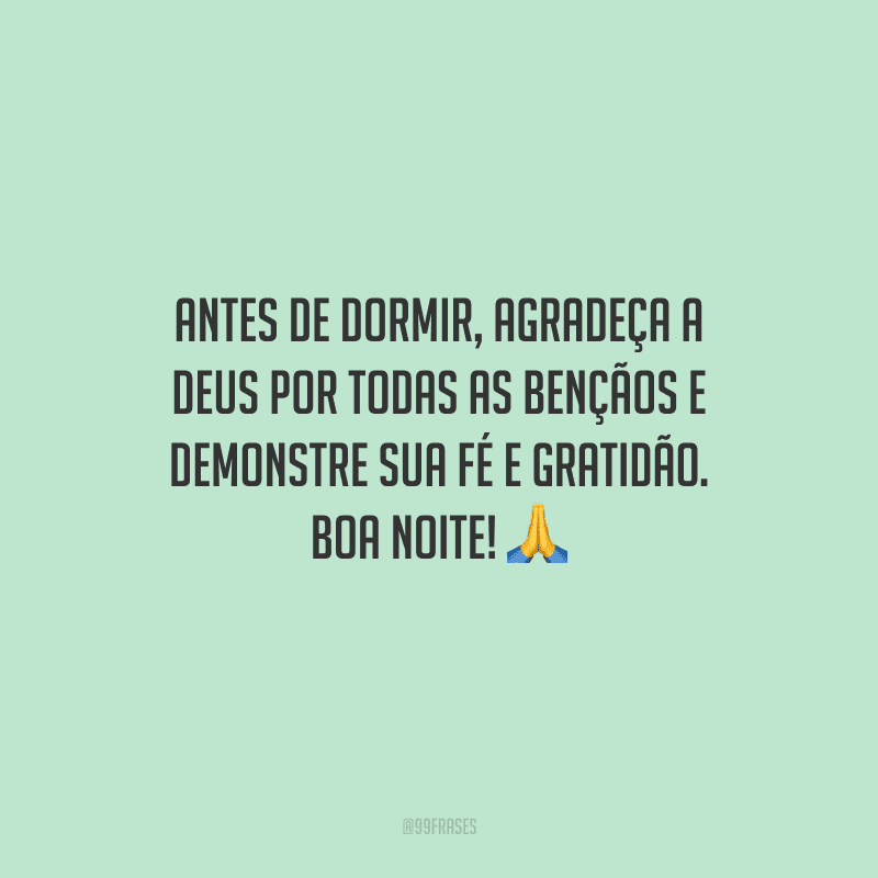 Antes de dormir, agradeça a Deus por todas as bençãos e demonstre sua fé e gratidão. Boa noite! 