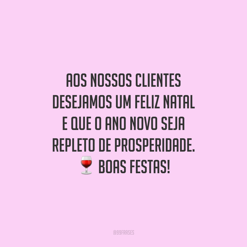 Aos nossos clientes desejamos um Feliz Natal e que o Ano Novo seja repleto de prosperidade. Boas Festas!