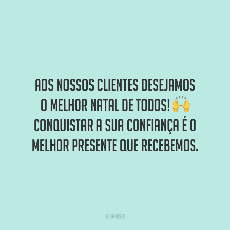 Aos nossos clientes desejamos o melhor Natal de todos! Conquistar a sua confiança é o melhor presente que recebemos.