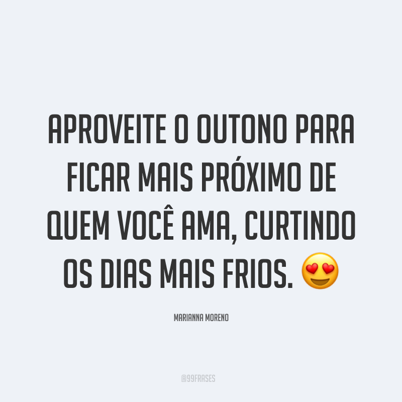 Aproveite o outono para ficar mais próximo de quem você ama, curtindo os dias mais frios. ?