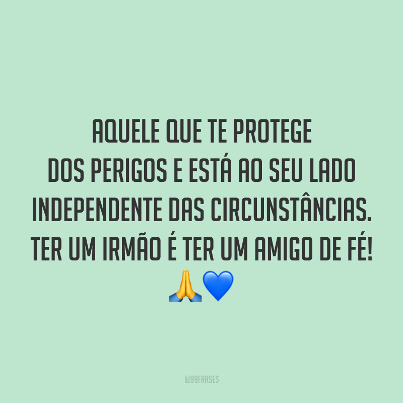 Aquele que te protege dos perigos e está ao seu lado independente das circunstâncias. Ter um irmão é ter um amigo de fé! 🙏💙