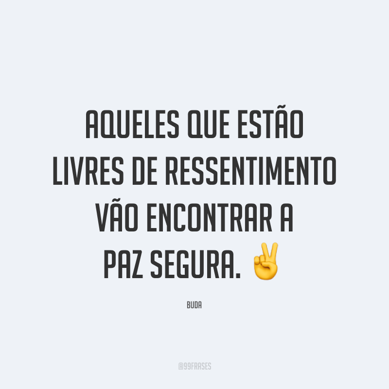 Aqueles que estão livres de ressentimento vão encontrar a paz segura. ✌️