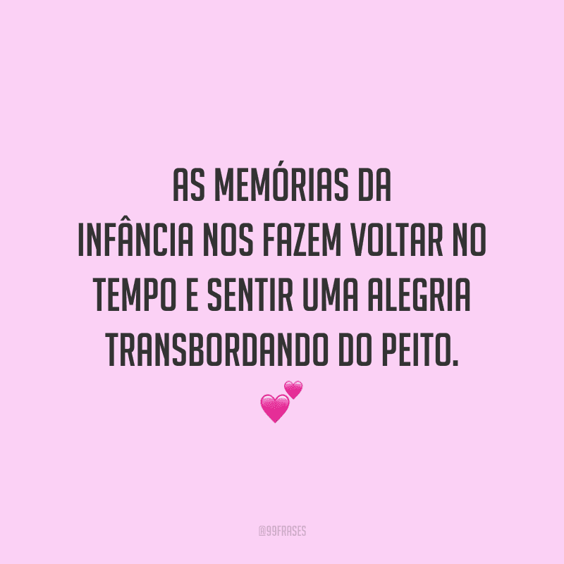 As memórias da infância nos fazem voltar no tempo e sentir uma alegria transbordando do peito.