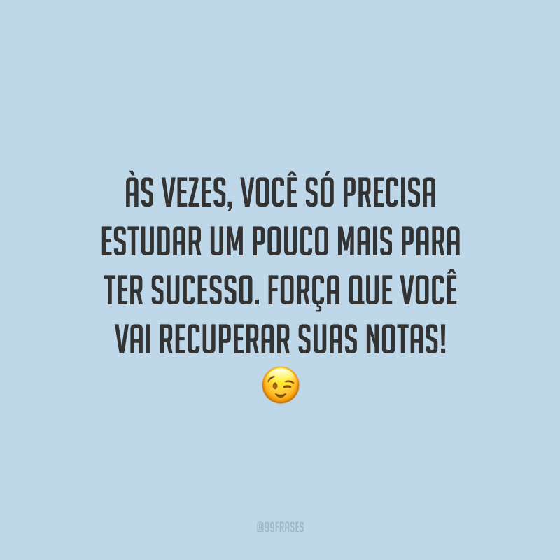 Às vezes, você só precisa estudar um pouco mais para ter sucesso. Força que você vai recuperar suas notas!