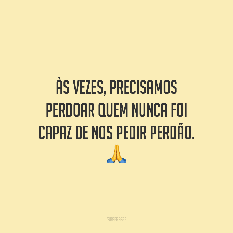 Às vezes, precisamos perdoar quem nunca foi capaz de nos pedir perdão. 🙏
