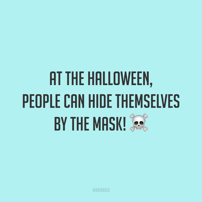 At the Halloween, people can hide themselves by the mask! ☠️ (No Halloween, as pessoas podem se esconder pela máscara!)