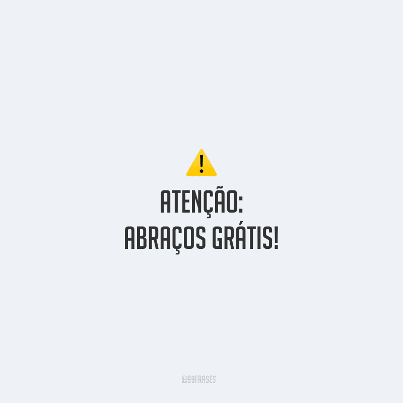 Atenção: abraços grátis!