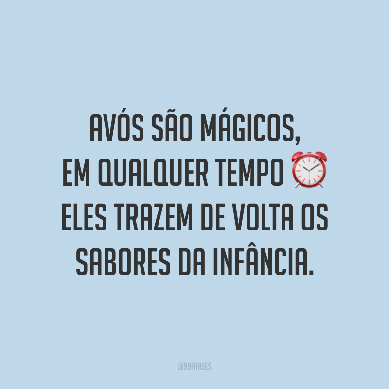 Avós são mágicos, em qualquer tempo eles trazem de volta os sabores da infância.