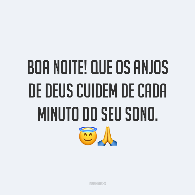 Boa noite! Que os anjos de Deus cuidem de cada minuto do seu sono. 😇🙏