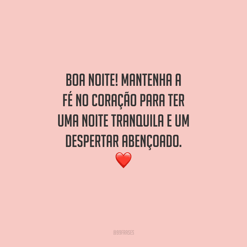 Boa noite! Mantenha a fé no coração para ter uma noite tranquila e um despertar abençoado. 