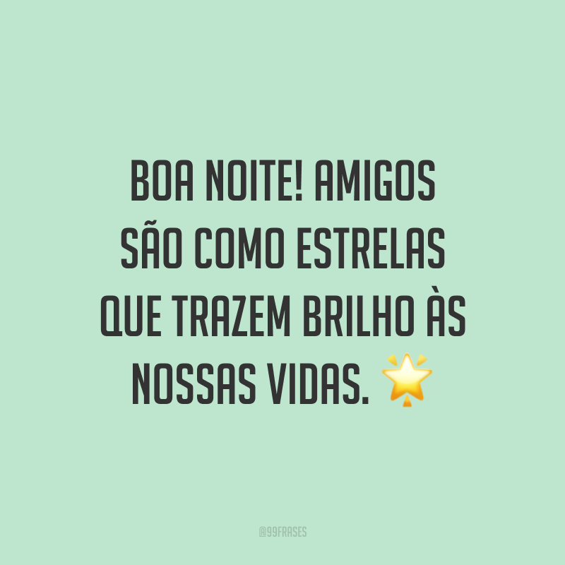 Boa noite! Amigos são como estrelas que trazem brilho às nossas vidas. 🌟